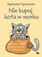 Nie kupuj kota w worku. Wyrażenia i zwroty frazeologiczne z ćwiczeniami - Agnieszka Ogonowska